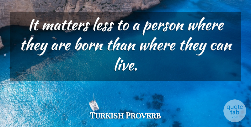 Turkish Proverb Quote About Born, Less, Matters, Proverbs: It Matters Less To A...