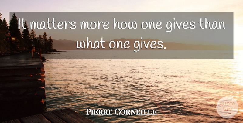Pierre Corneille Quote About Giving, Matter: It Matters More How One...