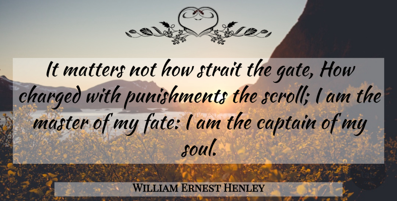William Ernest Henley Quote About Life, Fate, Punishment: It Matters Not How Strait...