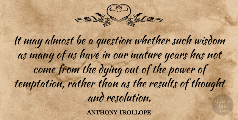 Anthony Trollope Quote About Years, Temptation, Dying: It May Almost Be A...