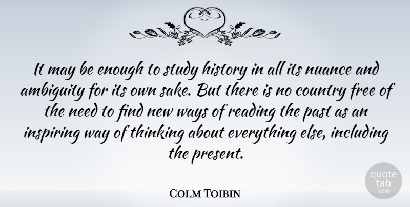 Colm Toibin Quote About Country, Reading, Past: It May Be Enough To...