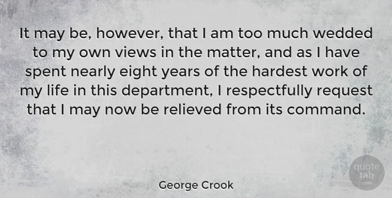 George Crook Quote About Eight, Hardest, Life, Nearly, Relieved: It May Be However That...