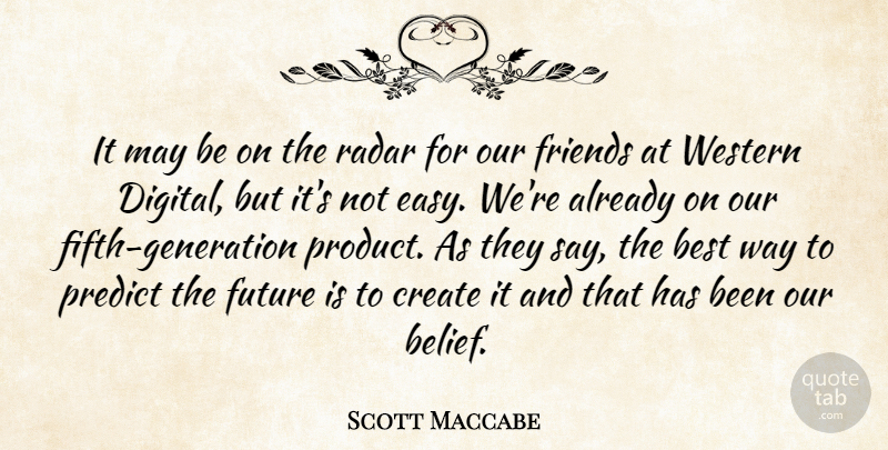 Scott Maccabe Quote About Best, Create, Friends Or Friendship, Future, Predict: It May Be On The...