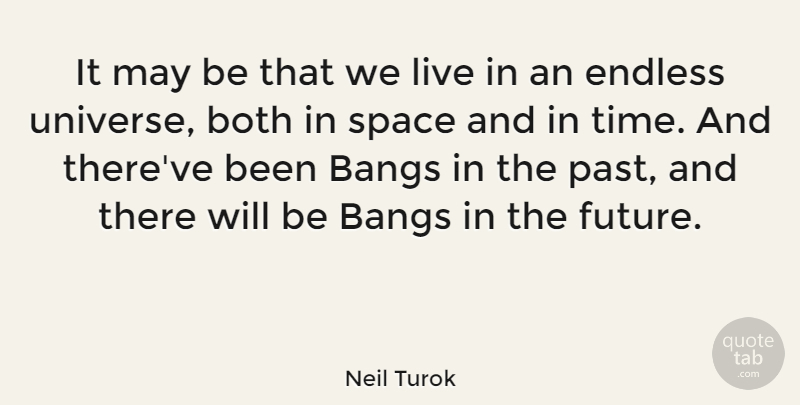Neil Turok Quote About Bangs, Both, Endless, Future, Space: It May Be That We...