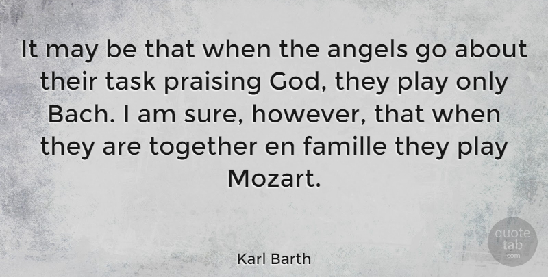 Karl Barth Quote About Angel, Play, Together: It May Be That When...