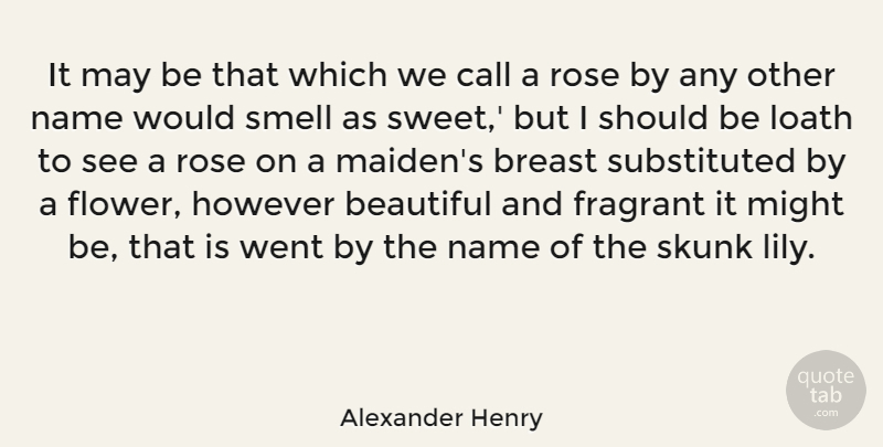 Alexander Henry Quote About American Businessman, Call, Fragrant, However, Loath: It May Be That Which...