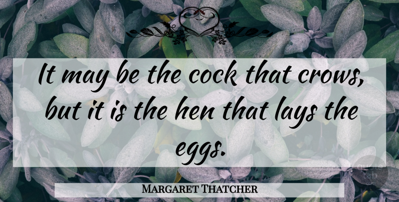 Margaret Thatcher Quote About Eggs, Crow, May: It May Be The Cock...