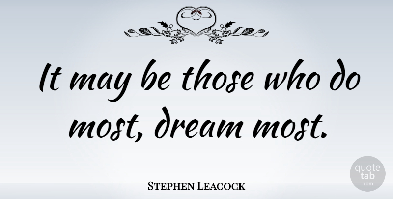 Stephen Leacock Quote About Dream, May, Human Nature: It May Be Those Who...