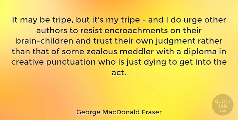 George MacDonald Fraser Quote About Authors, Diploma, Judgment, Rather, Resist: It May Be Tripe But...