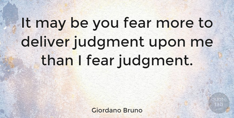 Giordano Bruno Quote About Fear, May, Judgment: It May Be You Fear...