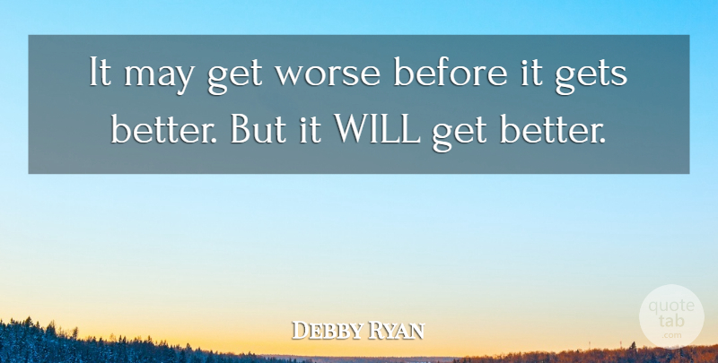 Debby Ryan Quote About Get Better, May, It Gets Better: It May Get Worse Before...