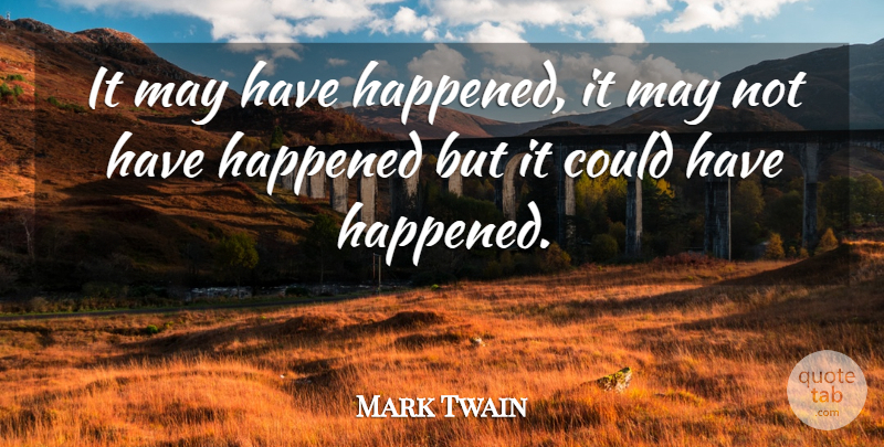 Mark Twain Quote About May, Possibility, Happened: It May Have Happened It...