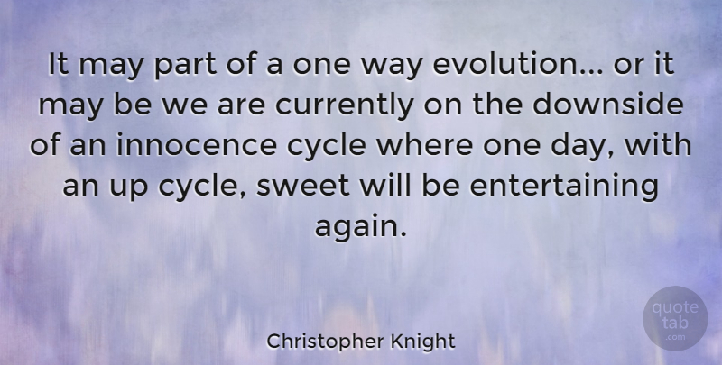 Christopher Knight Quote About Currently, Cycle, Downside: It May Part Of A...