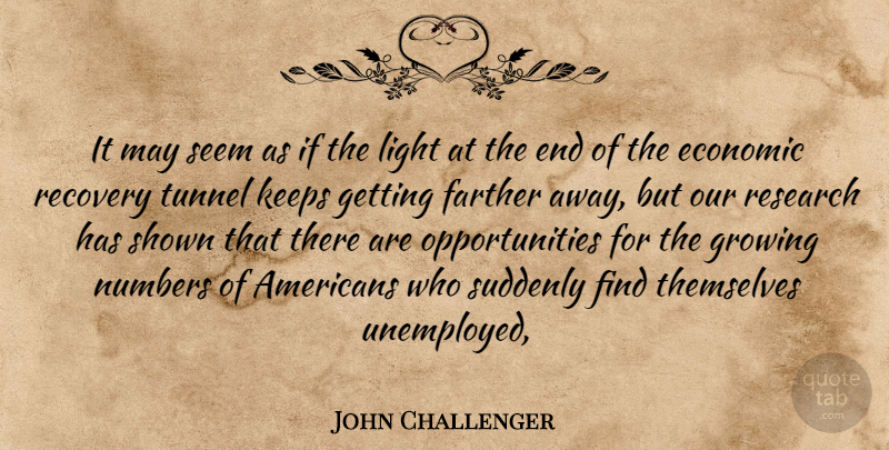 John Challenger Quote About Economic, Farther, Growing, Keeps, Light: It May Seem As If...
