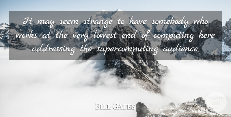 Bill Gates Quote About Addressing, Computing, Lowest, Seem, Somebody: It May Seem Strange To...