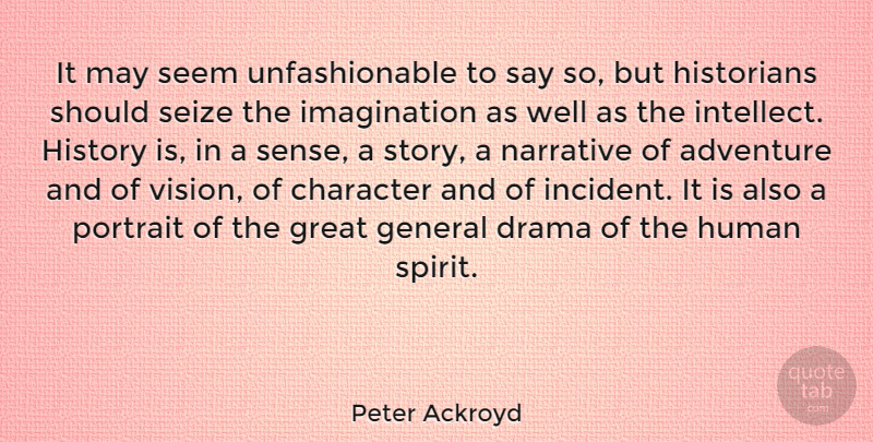 Peter Ackroyd Quote About Drama, Adventure, Character: It May Seem Unfashionable To...