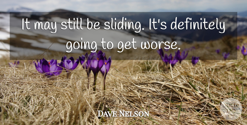 Dave Nelson Quote About Definitely: It May Still Be Sliding...