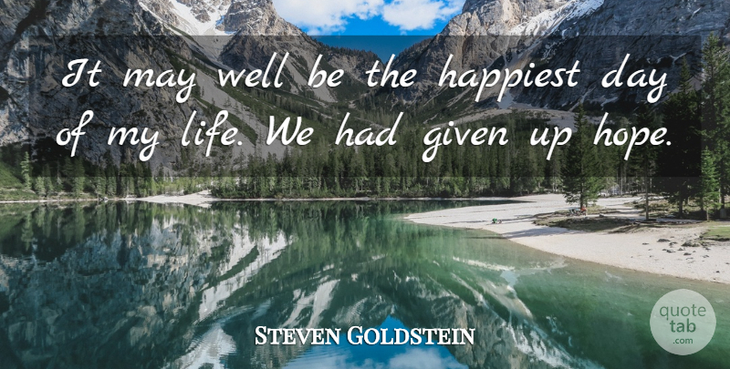 Steven Goldstein Quote About Given, Happiest: It May Well Be The...