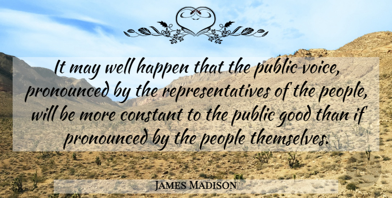 James Madison Quote About Voice, People, Democracy: It May Well Happen That...