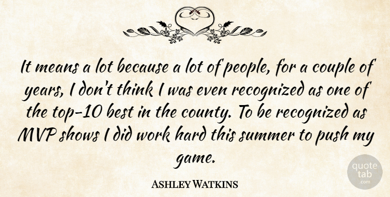Ashley Watkins Quote About Best, Couple, Hard, Means, Push: It Means A Lot Because...
