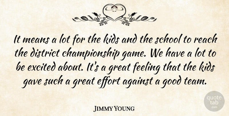 Jimmy Young Quote About Against, District, Effort, Excited, Feeling: It Means A Lot For...