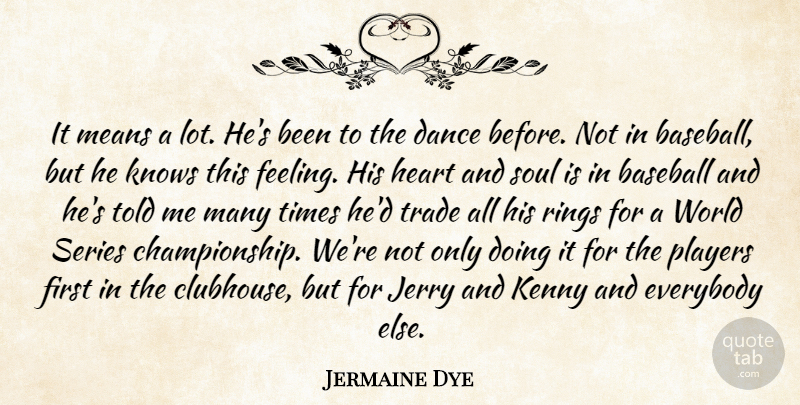 Jermaine Dye Quote About Baseball, Dance, Everybody, Heart, Jerry: It Means A Lot Hes...