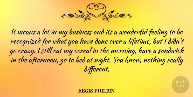 Regis Philbin Quote About Morning, Crazy, Mean: It Means A Lot In...