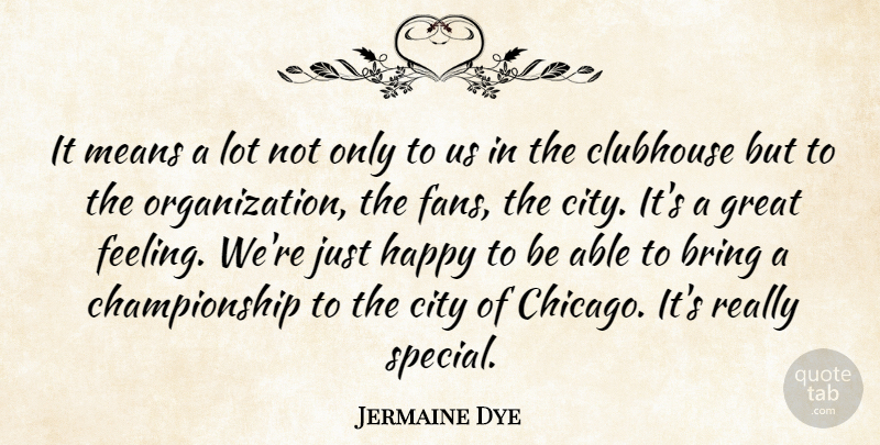 Jermaine Dye Quote About Bring, City, Clubhouse, Great, Happy: It Means A Lot Not...