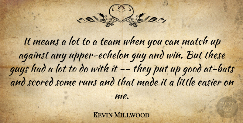 Kevin Millwood Quote About Against, Easier, Good, Guy, Guys: It Means A Lot To...