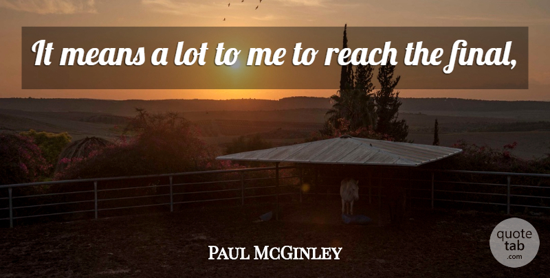 Paul McGinley Quote About Means, Reach: It Means A Lot To...