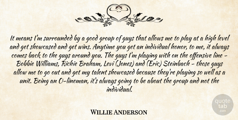 Willie Anderson Quote About Allow, Anytime, Good, Group, Guys: It Means Im Surrounded By...