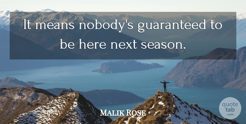Malik Rose Quote About Guaranteed, Means, Next: It Means Nobodys Guaranteed To...