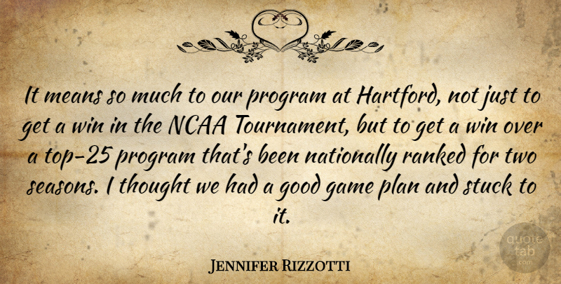 Jennifer Rizzotti Quote About Game, Good, Means, Ncaa, Plan: It Means So Much To...