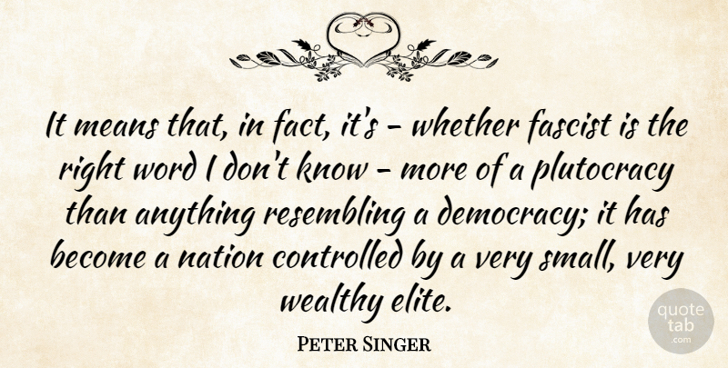 Peter Singer Quote About Australian Philosopher, Controlled, Fascist, Means, Resembling: It Means That In Fact...