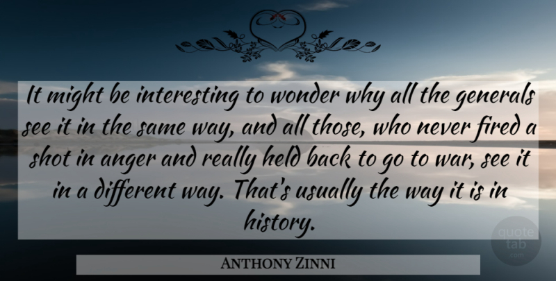 Anthony Zinni Quote About Anger, Fired, Generals, Held, Might: It Might Be Interesting To...
