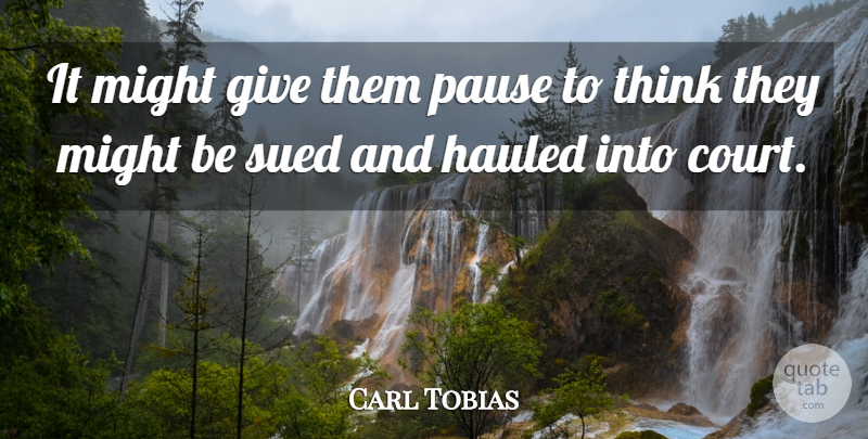 Carl Tobias Quote About Hauled, Might, Pause, Sued: It Might Give Them Pause...