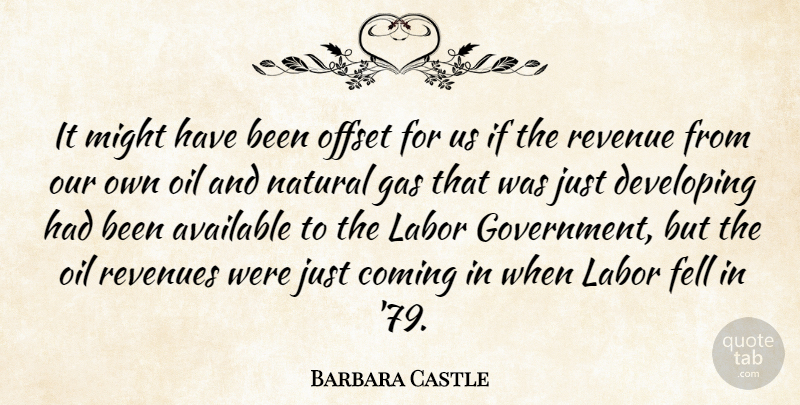 Barbara Castle Quote About Available, Coming, Developing, Fell, Gas: It Might Have Been Offset...