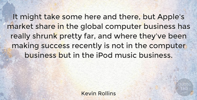 Kevin Rollins Quote About American Businessman, Business, Computer, Global, Ipod: It Might Take Some Here...
