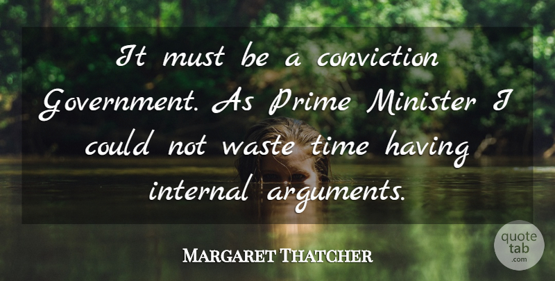 Margaret Thatcher Quote About Government, Waste, Wasting Time: It Must Be A Conviction...