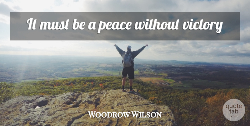 Woodrow Wilson Quote About Victory: It Must Be A Peace...