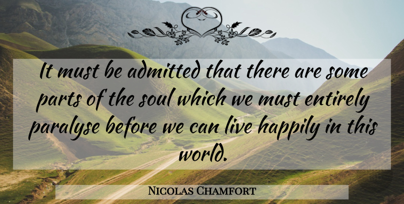 Nicolas Chamfort Quote About Soul, World, This World: It Must Be Admitted That...