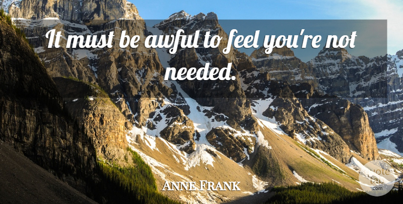 Anne Frank Quote About Awful, Feels, Needed: It Must Be Awful To...