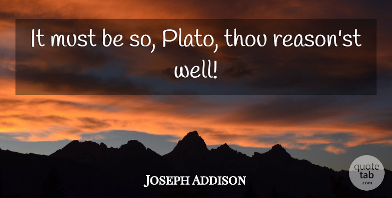 Joseph Addison Quote About Plato, Reason, Wells: It Must Be So Plato...