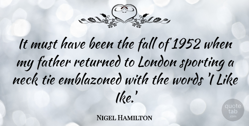 Nigel Hamilton Quote About Fall, London, Neck, Returned, Sports: It Must Have Been The...
