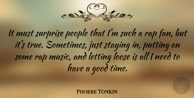 Phoebe Tonkin Quote About Good, Letting, Loose, Music, People: It Must Surprise People That...
