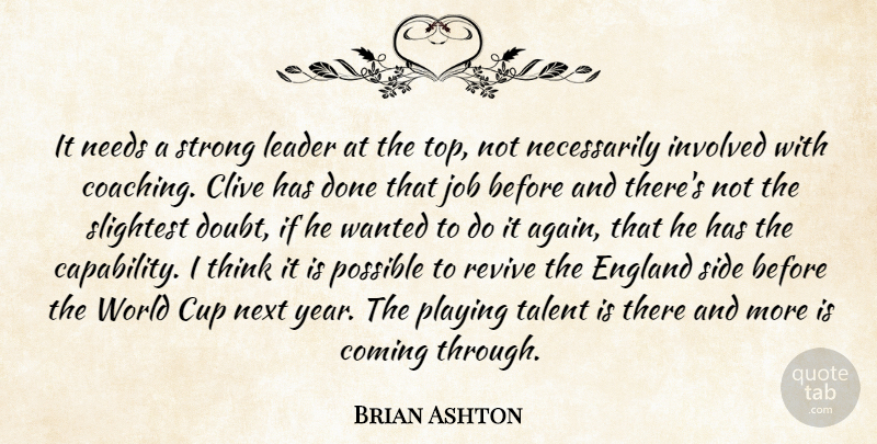 Brian Ashton Quote About Coming, Cup, England, Involved, Job: It Needs A Strong Leader...
