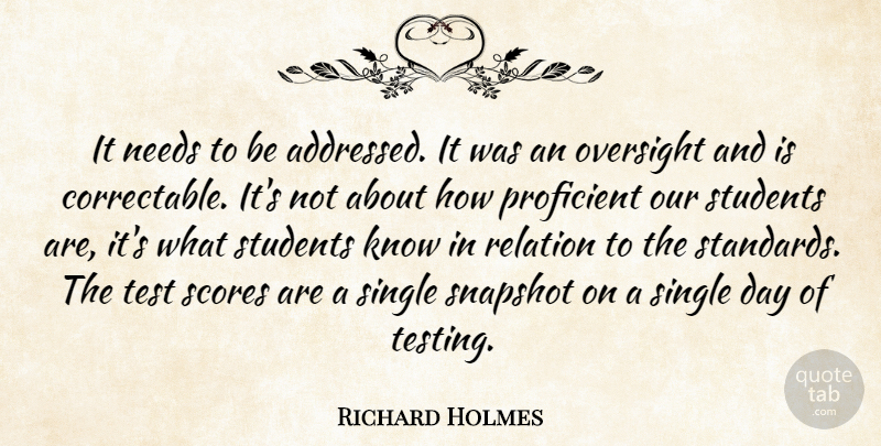 Richard Holmes Quote About Needs, Oversight, Proficient, Relation, Scores: It Needs To Be Addressed...