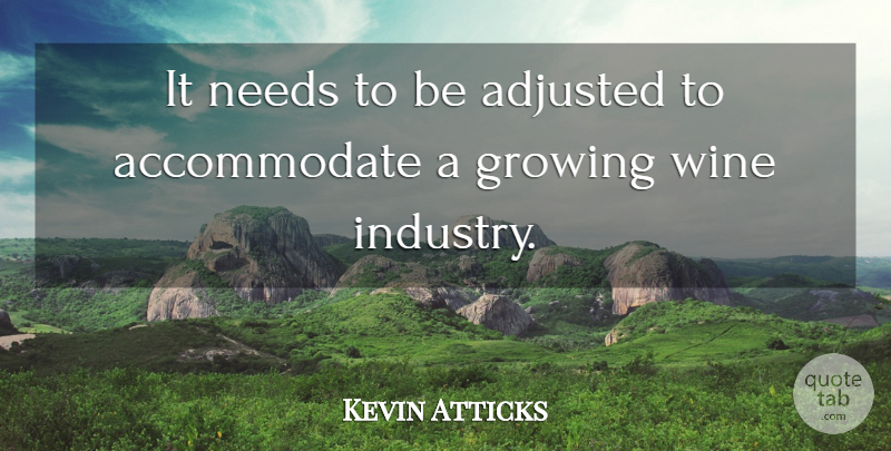 Kevin Atticks Quote About Adjusted, Growing, Needs, Wine: It Needs To Be Adjusted...