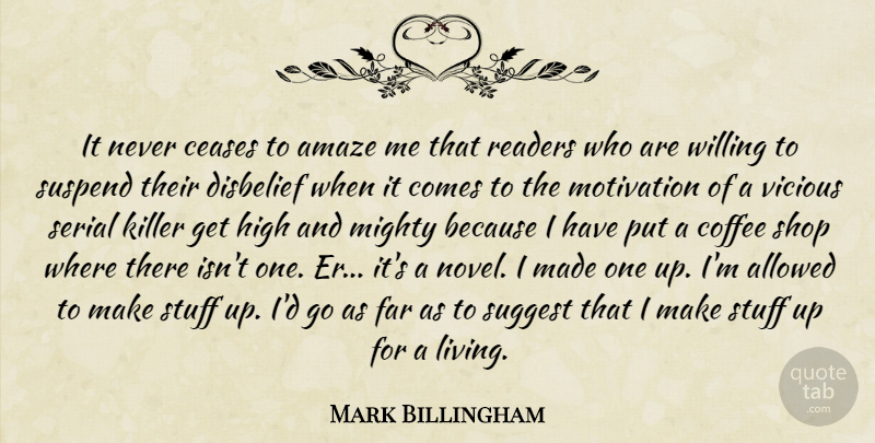 Mark Billingham Quote About Allowed, Amaze, Ceases, Disbelief, Far: It Never Ceases To Amaze...