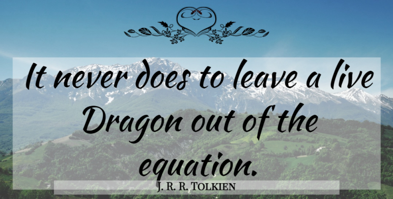 J. R. R. Tolkien Quote About Dragons, Doe, Equations: It Never Does To Leave...